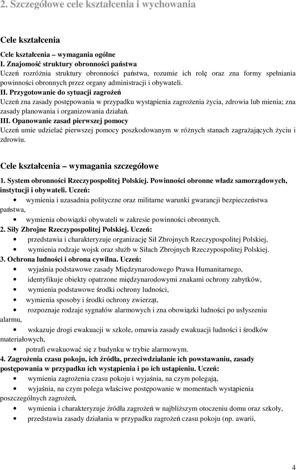 Przygotowanie do sytuacji zagrożeń Uczeń zna zasady postępowania w przypadku wystąpienia zagrożenia życia, zdrowia lub mienia; zna zasady planowania i organizowania działań. III.