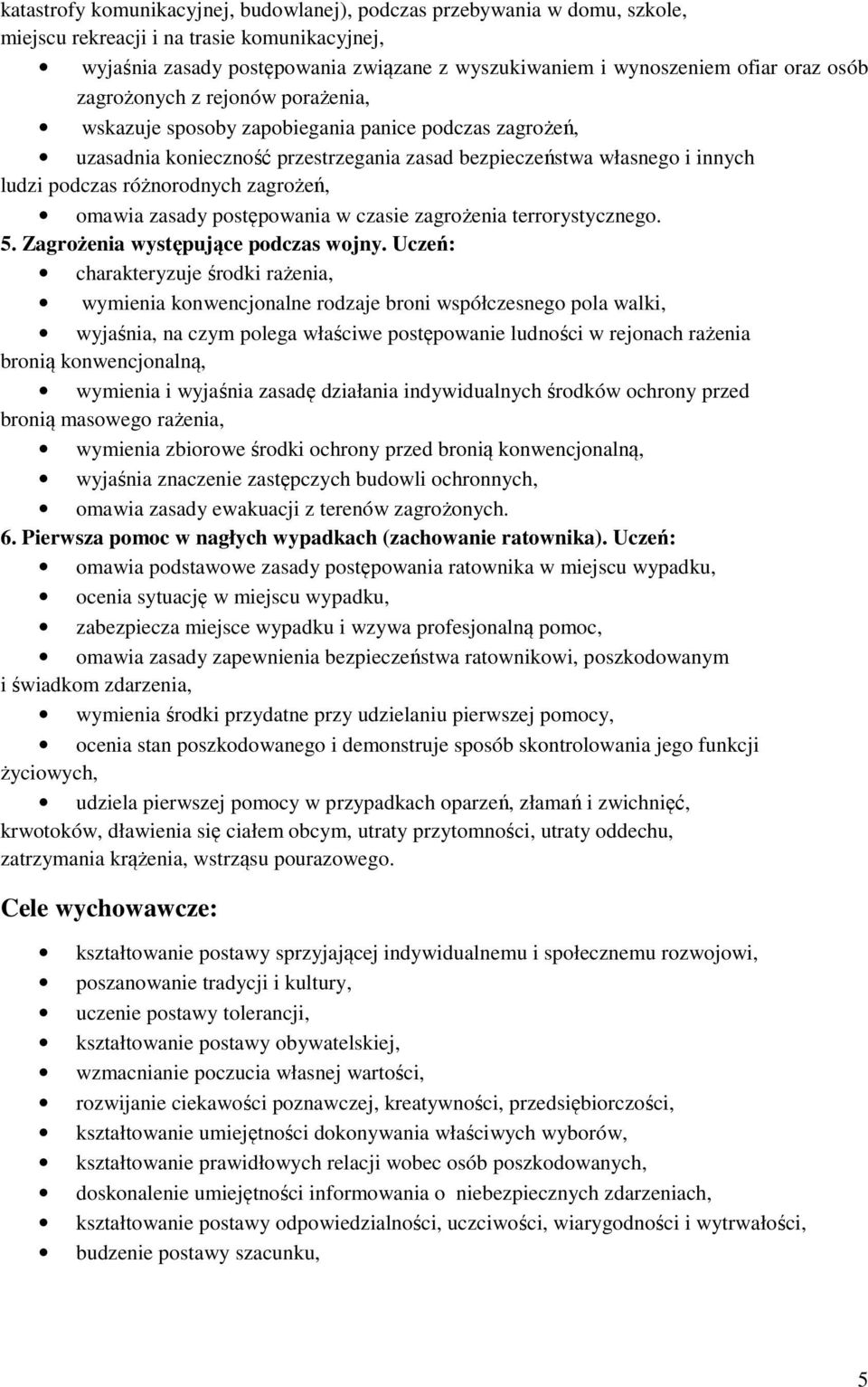 różnorodnych zagrożeń, omawia zasady postępowania w czasie zagrożenia terrorystycznego. 5. Zagrożenia występujące podczas wojny.