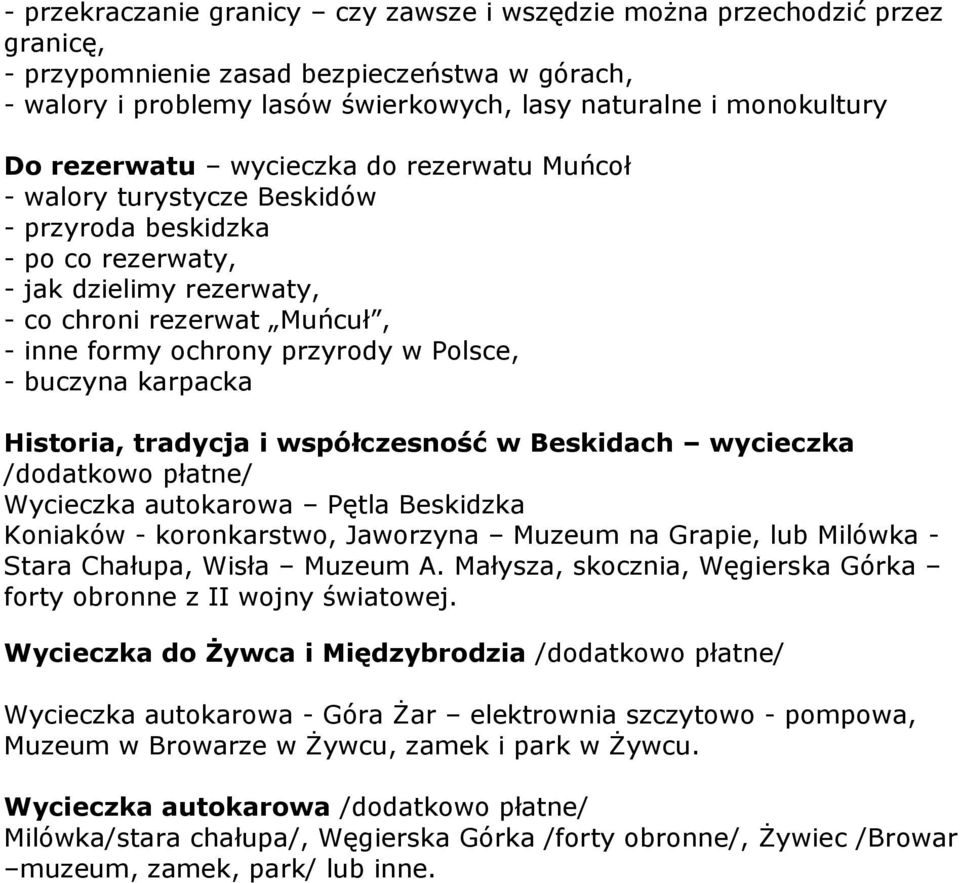 Polsce, - buczyna karpacka Historia, tradycja i współczesność w Beskidach wycieczka /dodatkowo płatne/ Wycieczka autokarowa Pętla Beskidzka Koniaków - koronkarstwo, Jaworzyna Muzeum na Grapie, lub