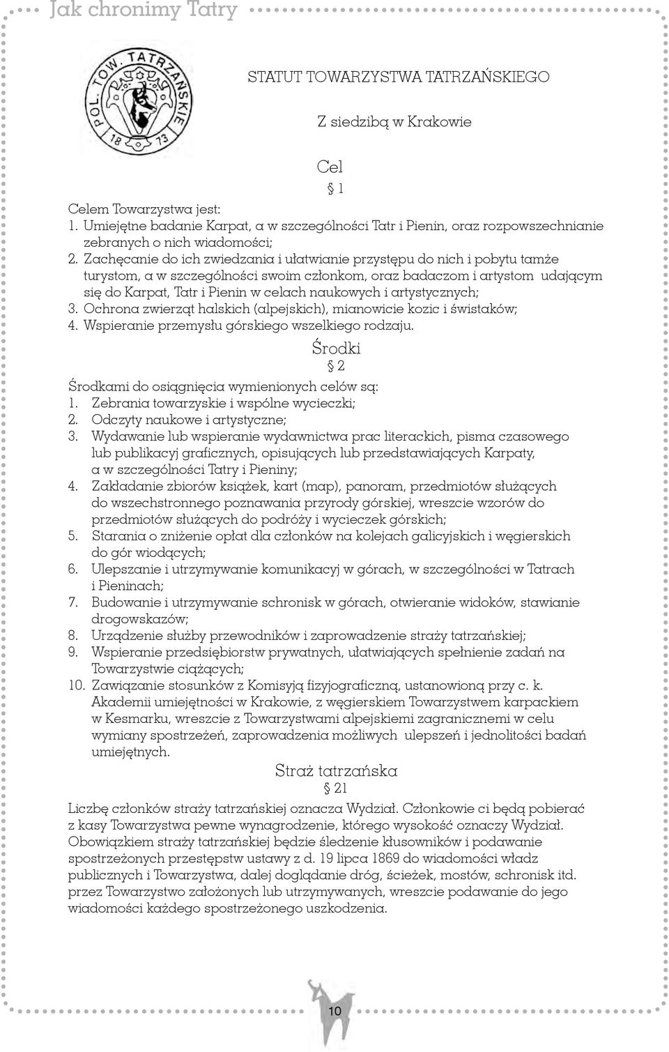 Zachęcanie do ich zwiedzania i ułatwianie przystępu do nich i pobytu tamże turystom, a w szczególności swoim członkom, oraz badaczom i artystom udającym się do Karpat, Tatr i Pienin w celach