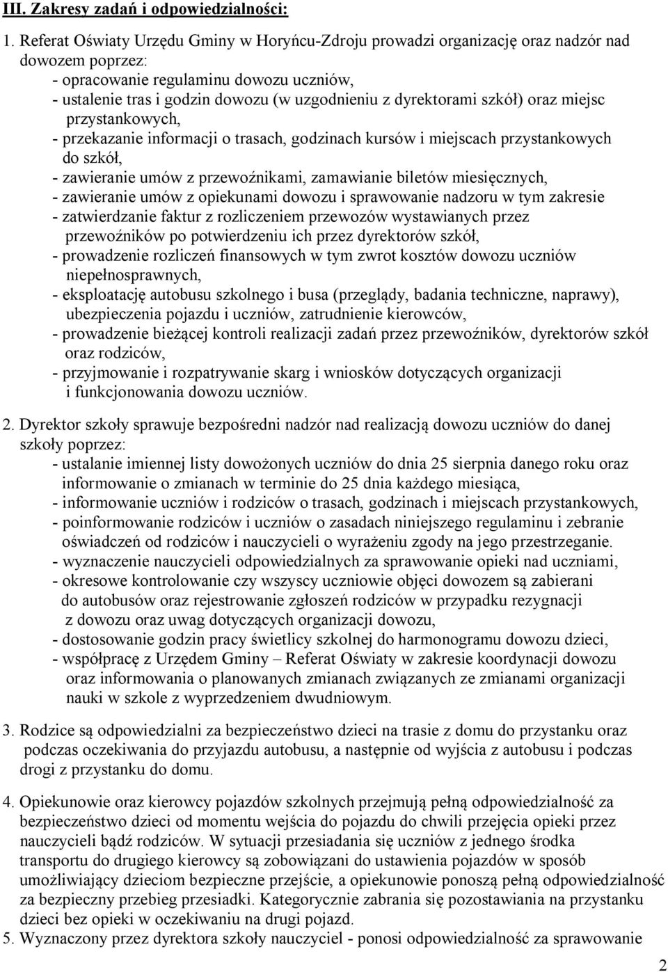 dyrektorami szkół) oraz miejsc przystankowych, - przekazanie informacji o trasach, godzinach kursów i miejscach przystankowych do szkół, - zawieranie umów z przewoźnikami, zamawianie biletów