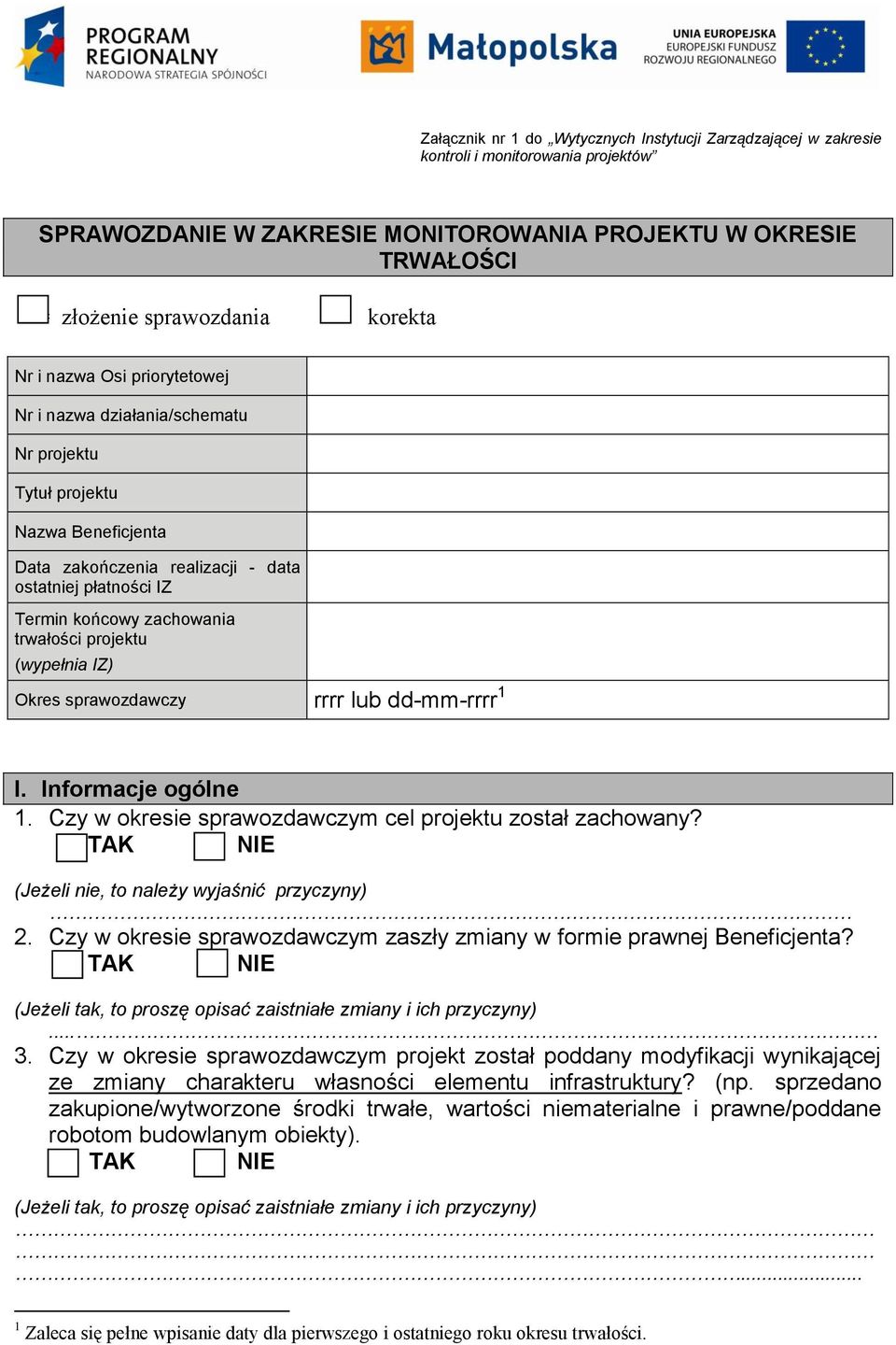 projektu (wypełnia IZ) Okres sprawozdawczy rrrr lub dd-mm-rrrr 1 I. Informacje ogólne 1. Czy w okresie sprawozdawczym cel projektu został zachowany? (Jeżeli nie, to należy wyjaśnić przyczyny) 2.