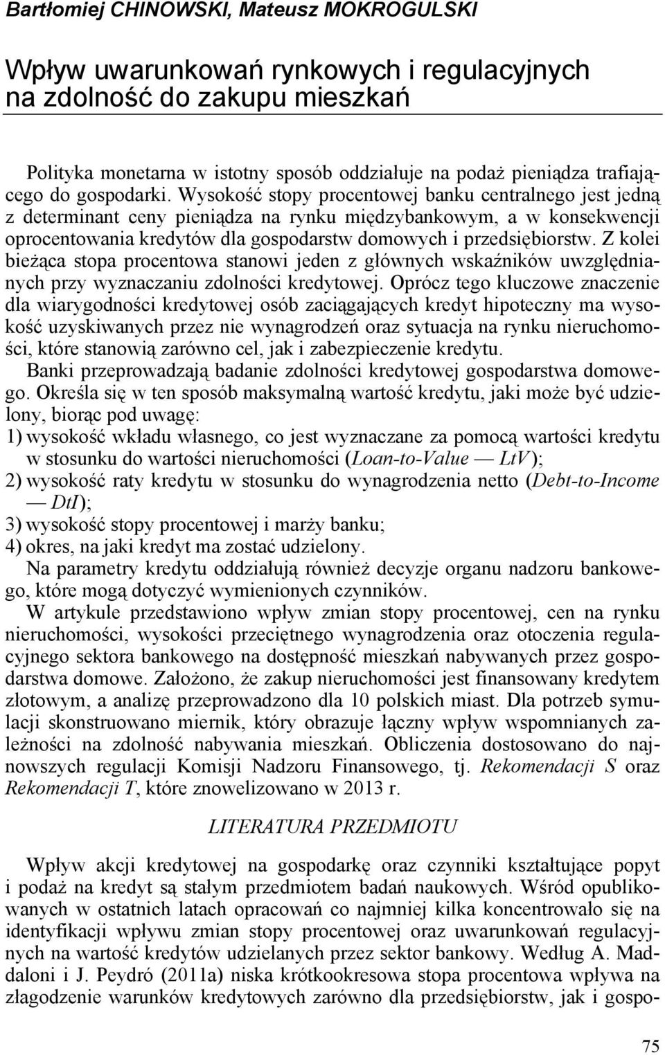 Wysokość stopy procentowej banku centralnego jest jedną z determinant ceny pieniądza na rynku międzybankowym, a w konsekwencji oprocentowania kredytów dla gospodarstw domowych i przedsiębiorstw.