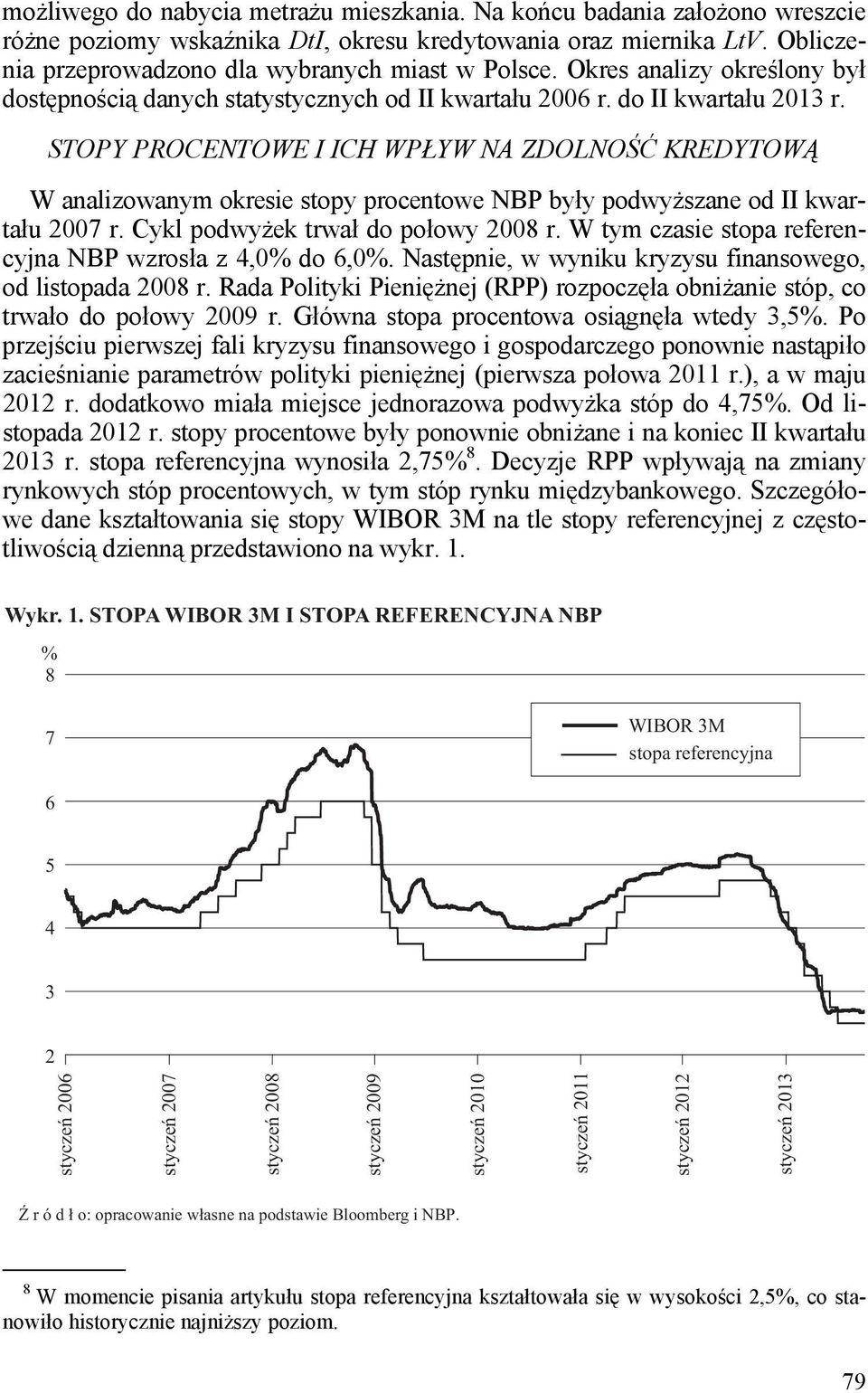 STOPY PROCENTOWE I ICH WPŁYW NA ZDOLNOĆ KREDYTOWĄ W analizowanym okresie stopy procentowe NBP były podwyższane od II kwartału 2007 r. Cykl podwyżek trwał do połowy 2008 r.