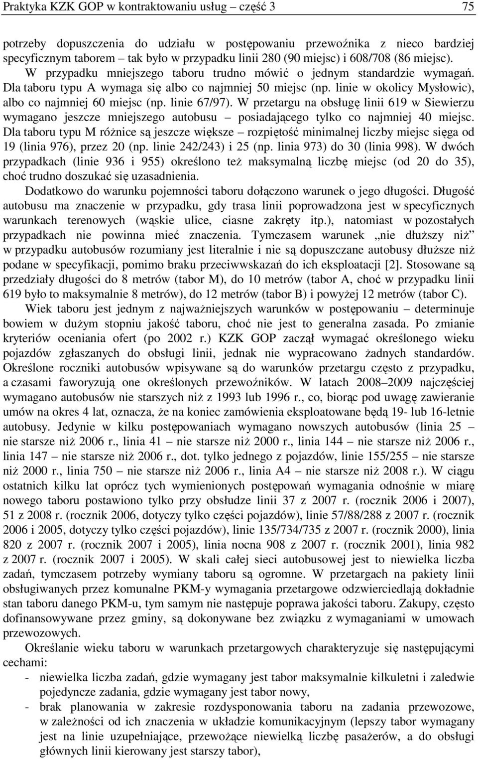 linie w okolicy Mysłowic), albo co najmniej 60 miejsc (np. linie 67/97). W przetargu na obsługę linii 619 w Siewierzu wymagano jeszcze mniejszego autobusu posiadającego tylko co najmniej 40 miejsc.