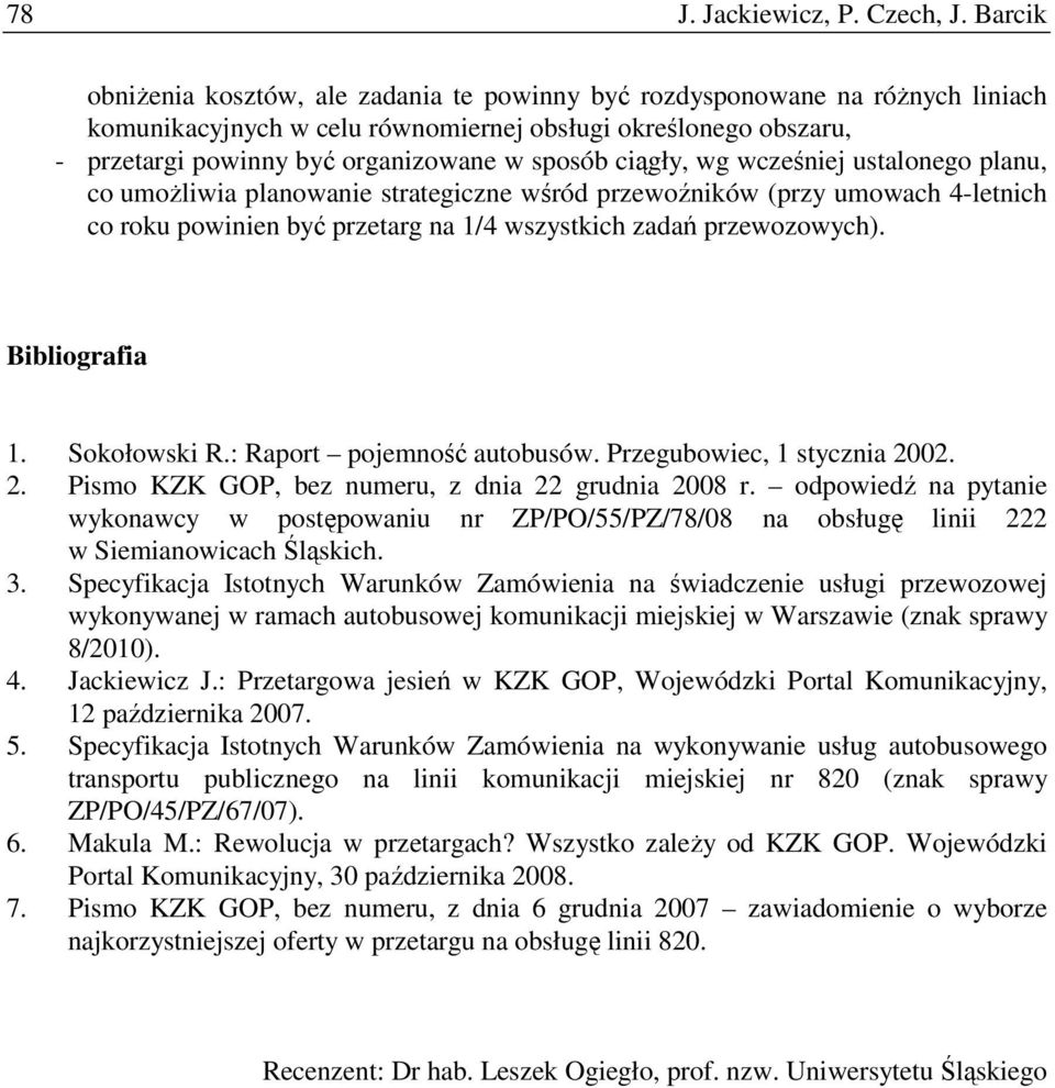 ciągły, wg wcześniej ustalonego planu, co umoŝliwia planowanie strategiczne wśród przewoźników (przy umowach 4-letnich co roku powinien być przetarg na 1/4 wszystkich zadań przewozowych).
