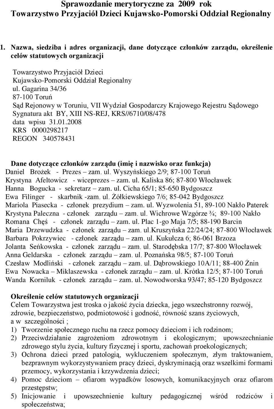 Gagarina 34/36 87-100 Toruń Sąd Rejonowy w Toruniu, VII Wydział Gospodarczy Krajowego Rejestru Sądowego Sygnatura akt BY, XIII NS-REJ, KRS//6710/08/478 data wpisu 31.01.