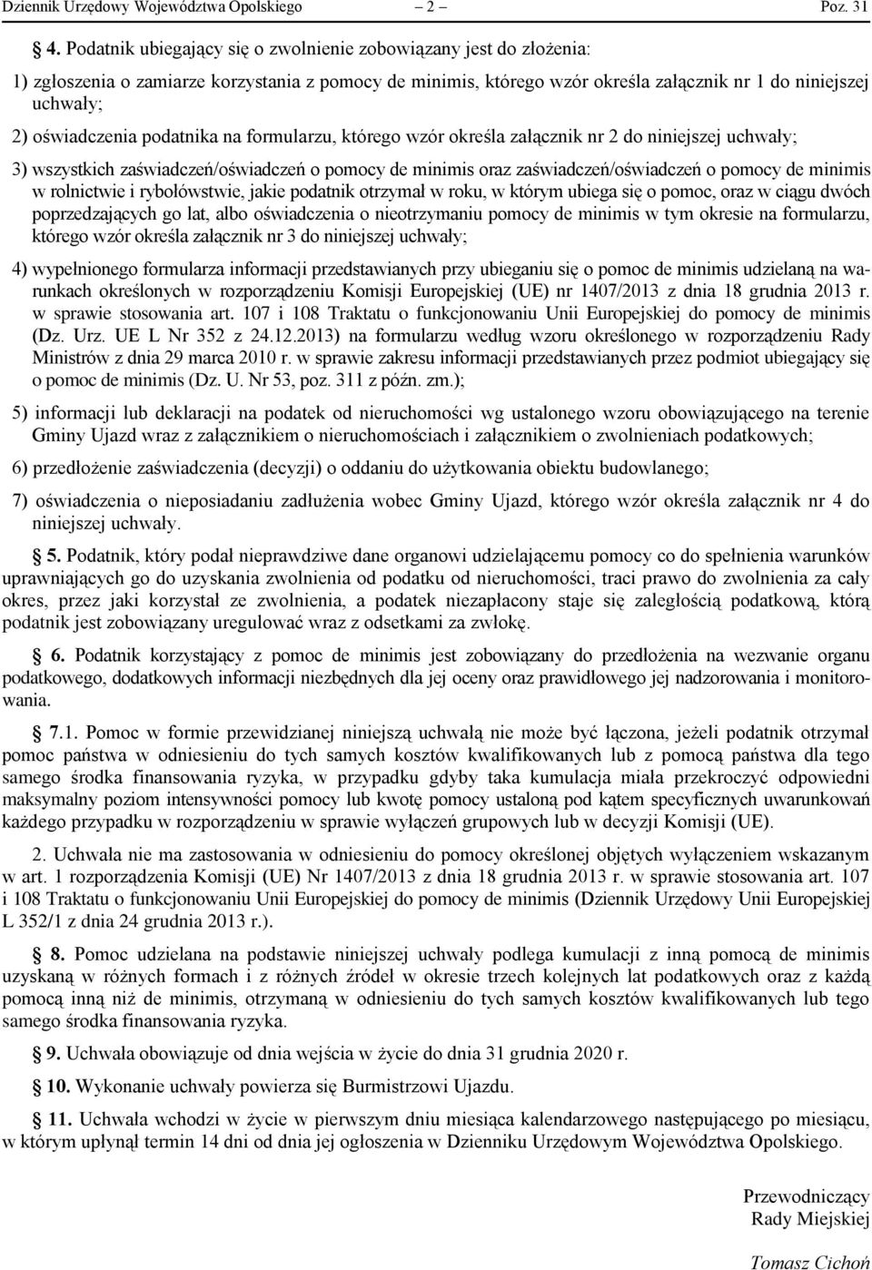 podatnika na formularzu, którego wzór określa załącznik nr 2 do niniejszej uchwały; 3) wszystkich zaświadczeń/oświadczeń o pomocy de minimis oraz zaświadczeń/oświadczeń o pomocy de minimis w