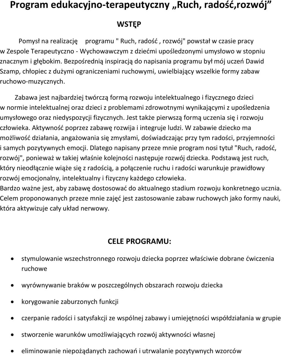 Bezpośrednią inspiracją do napisania programu był mój uczeń Dawid Szamp, chłopiec z dużymi ograniczeniami ruchowymi, uwielbiający wszelkie formy zabaw ruchowo-muzycznych.
