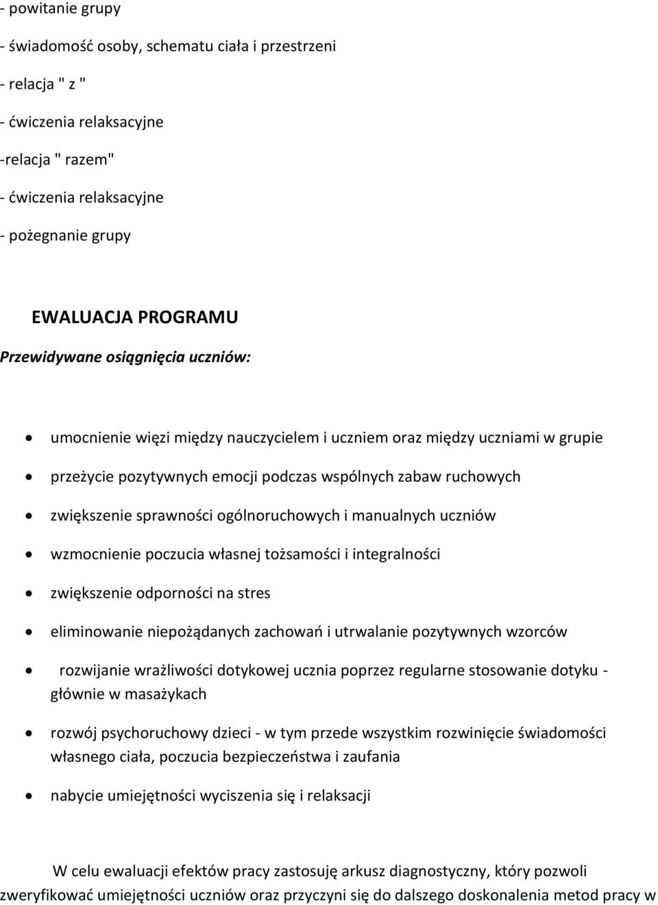 ogólnoruchowych i manualnych uczniów wzmocnienie poczucia własnej tożsamości i integralności zwiększenie odporności na stres eliminowanie niepożądanych zachowań i utrwalanie pozytywnych wzorców