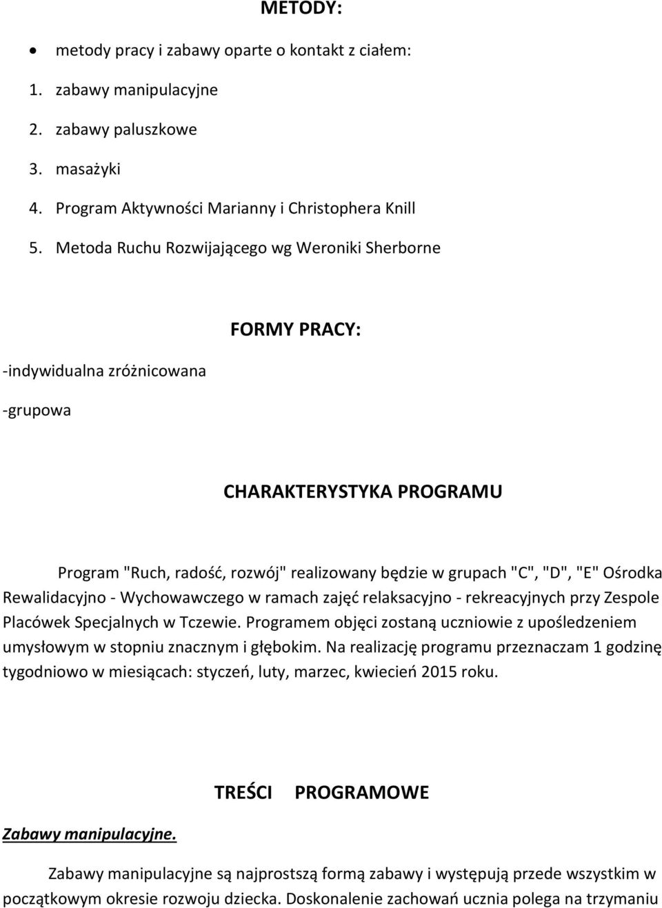 Ośrodka Rewalidacyjno - Wychowawczego w ramach zajęć relaksacyjno - rekreacyjnych przy Zespole Placówek Specjalnych w Tczewie.