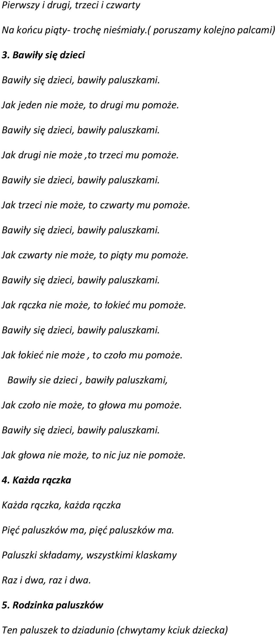 Jak czwarty nie może, to piąty mu pomoże. Bawiły się dzieci, bawiły paluszkami. Jak rączka nie może, to łokieć mu pomoże. Bawiły się dzieci, bawiły paluszkami. Jak łokieć nie może, to czoło mu pomoże.