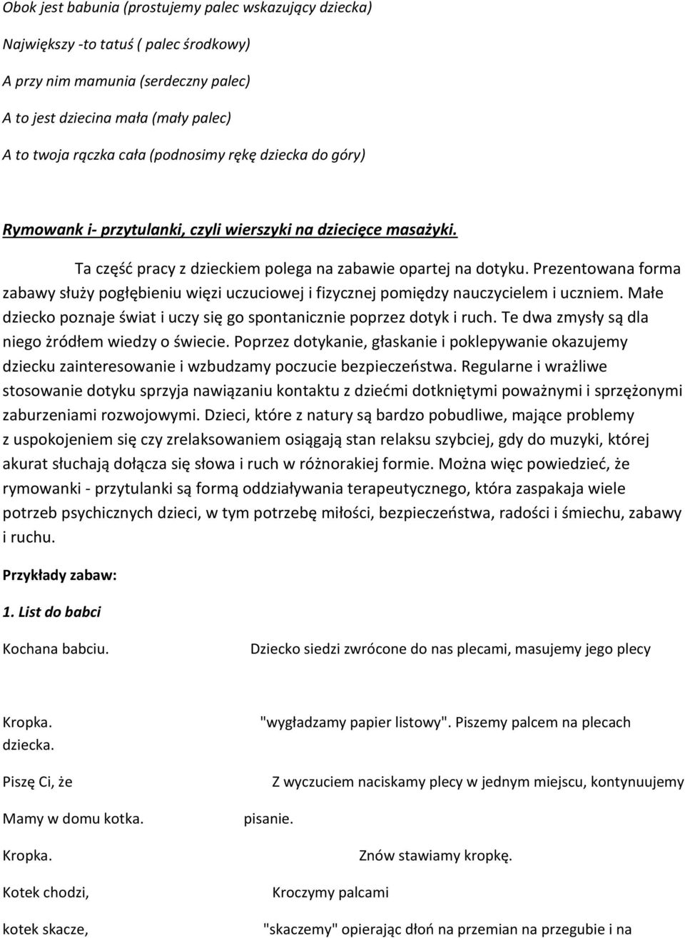 Prezentowana forma zabawy służy pogłębieniu więzi uczuciowej i fizycznej pomiędzy nauczycielem i uczniem. Małe dziecko poznaje świat i uczy się go spontanicznie poprzez dotyk i ruch.