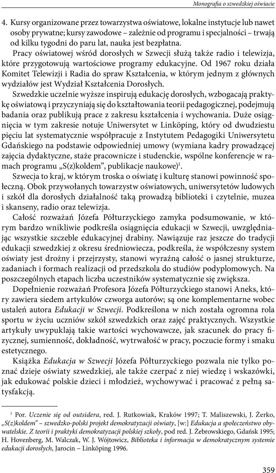 bezpłatna. Pracy oświatowej wśród dorosłych w Szwecji służą także radio i telewizja, które przygotowują wartościowe programy edukacyjne.