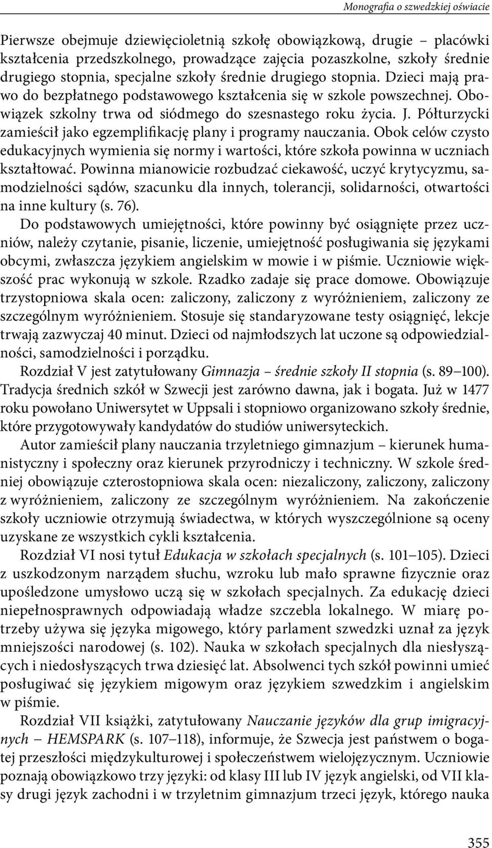 Półturzycki zamieścił jako egzemplifikację plany i programy nauczania. Obok celów czysto edukacyjnych wymienia się normy i wartości, które szkoła powinna w uczniach kształtować.