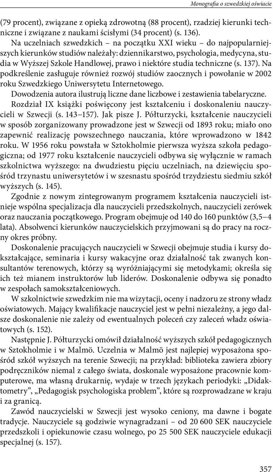 techniczne (s. 137). Na podkreślenie zasługuje również rozwój studiów zaocznych i powołanie w 2002 roku Szwedzkiego Uniwersytetu Internetowego.