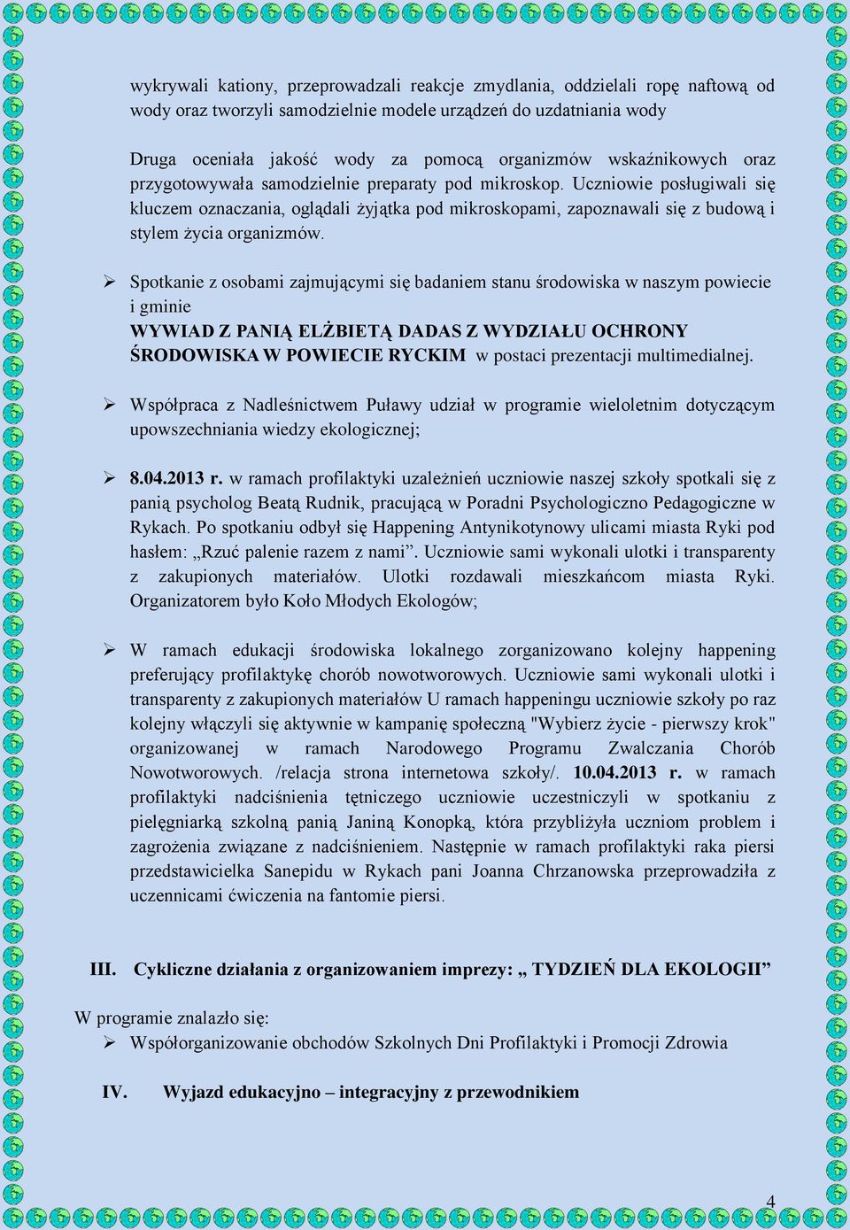 Uczniowie posługiwali się kluczem oznaczania, oglądali żyjątka pod mikroskopami, zapoznawali się z budową i stylem życia organizmów.