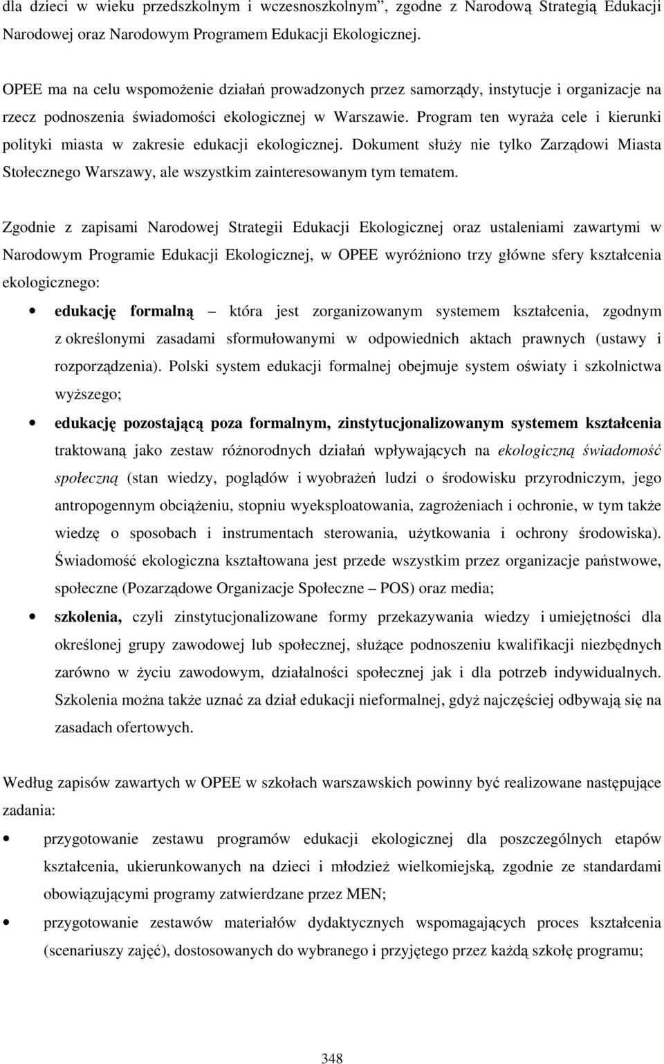 Program ten wyraŝa cele i kierunki polityki miasta w zakresie edukacji ekologicznej. Dokument słuŝy nie tylko Zarządowi Miasta Stołecznego Warszawy, ale wszystkim zainteresowanym tym tematem.