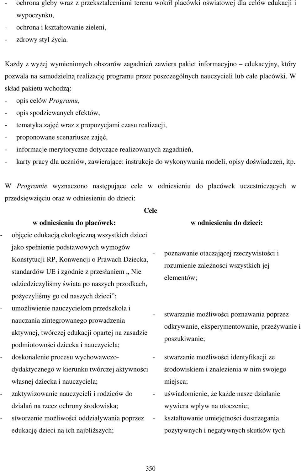 W skład pakietu wchodzą: - opis celów Programu, - opis spodziewanych efektów, - tematyka zajęć wraz z propozycjami czasu realizacji, - proponowane scenariusze zajęć, - informacje merytoryczne
