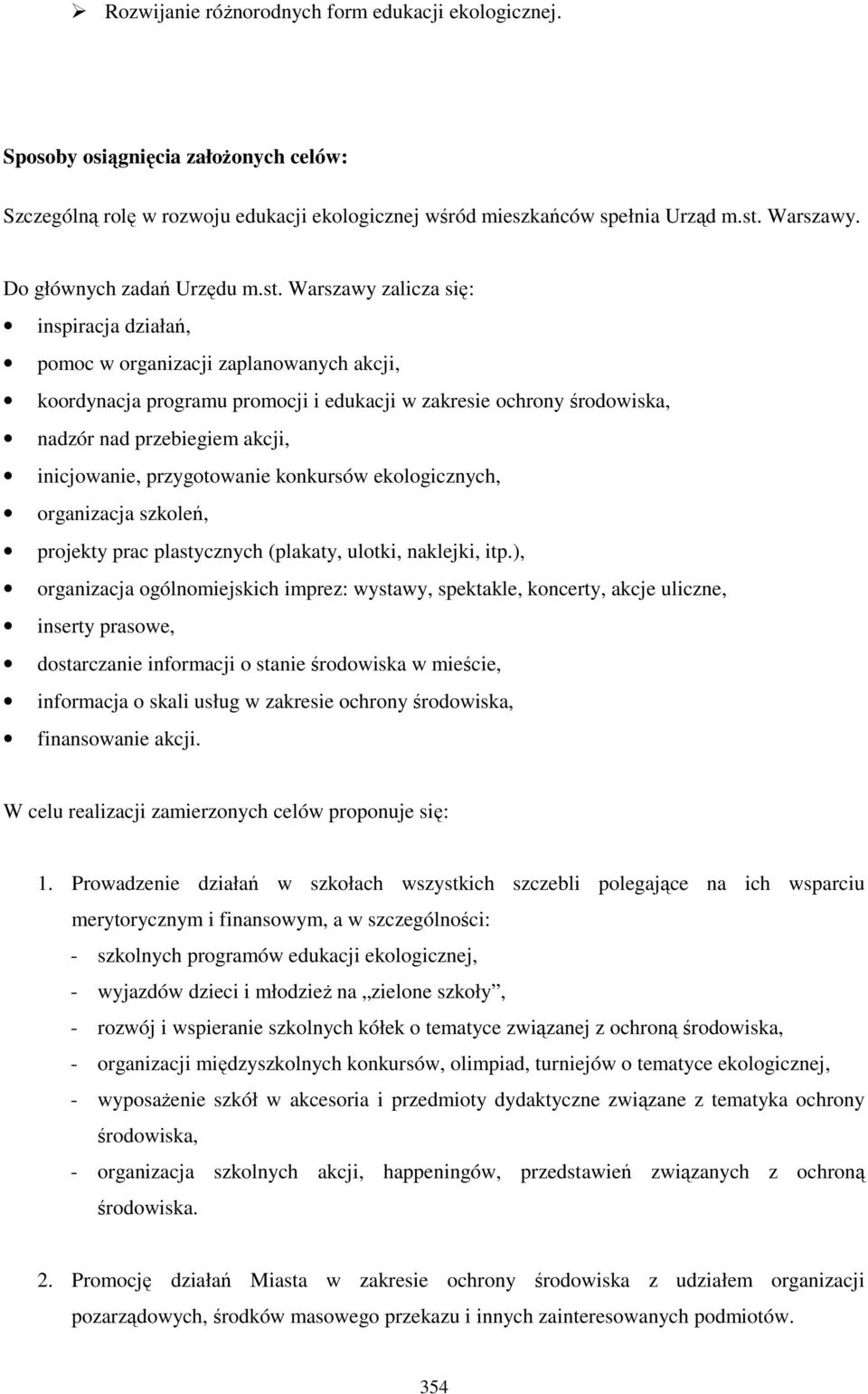 Warszawy zalicza się: inspiracja działań, pomoc w organizacji zaplanowanych akcji, koordynacja programu promocji i edukacji w zakresie ochrony środowiska, nadzór nad przebiegiem akcji, inicjowanie,