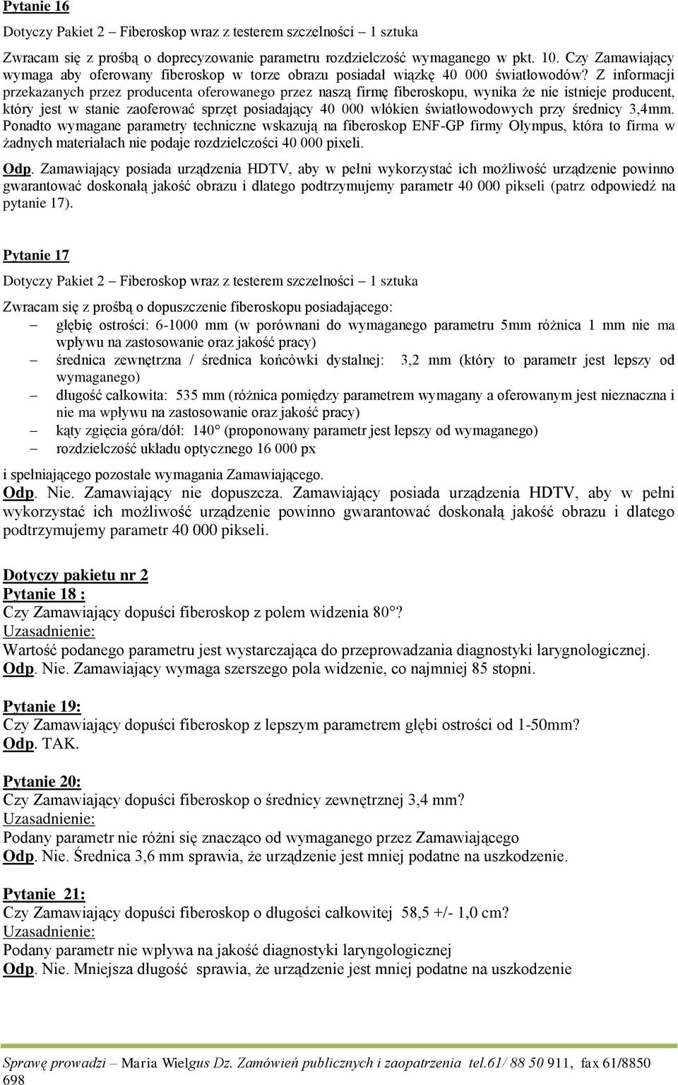 Z informacji przekazanych przez producenta oferowanego przez naszą firmę fiberoskopu, wynika że nie istnieje producent, który jest w stanie zaoferować sprzęt posiadający 40 000 włókien