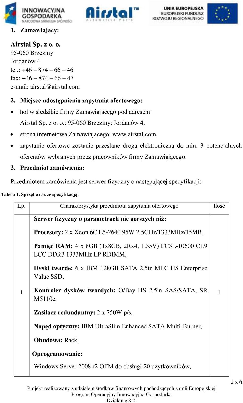 com, zapytanie ofertowe zostanie przesłane drogą elektroniczną do min. 3 potencjalnych oferentów wybranych przez pracowników firmy Zamawiającego. 3. Przedmiot zamówienia: Przedmiotem zamówienia jest serwer fizyczny o następującej specyfikacji: Tabela 1.