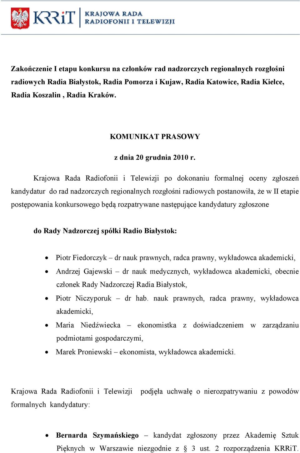 Krajowa Rada Radiofonii i Telewizji po dokonaniu formalnej oceny zgłoszeń kandydatur do rad nadzorczych regionalnych rozgłośni radiowych postanowiła, że w II etapie postępowania konkursowego będą
