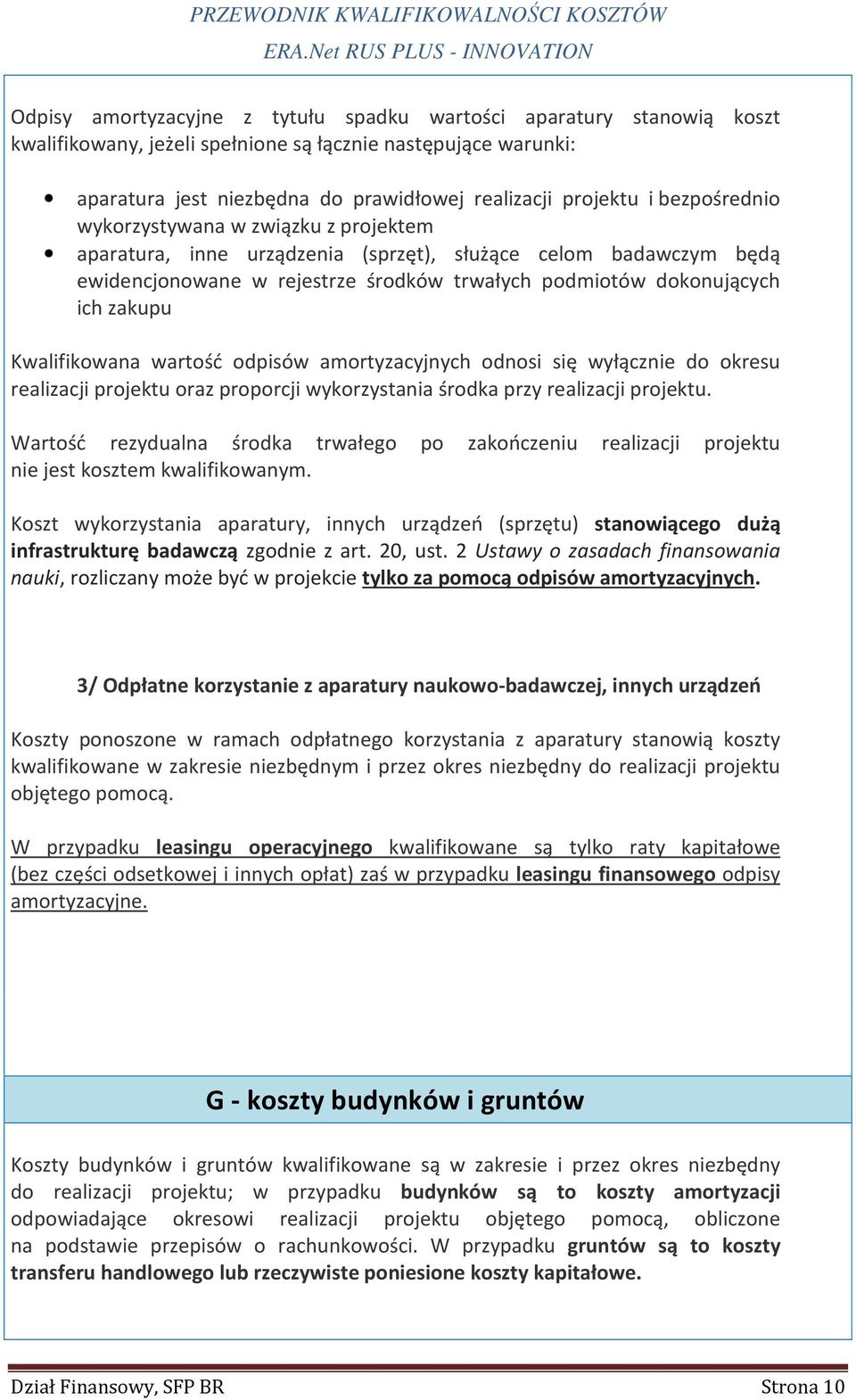 Kwalifikowana wartość odpisów amortyzacyjnych odnosi się wyłącznie do okresu realizacji projektu oraz proporcji wykorzystania środka przy realizacji projektu.