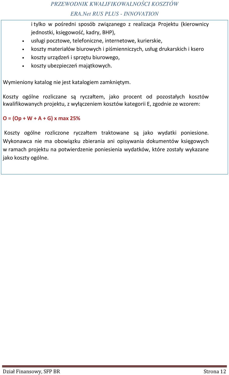 Koszty ogólne rozliczane są ryczałtem, jako procent od pozostałych kosztów kwalifikowanych projektu, z wyłączeniem kosztów kategorii E, zgodnie ze wzorem: O = (Op + W + A + G) x max 25% Koszty ogólne