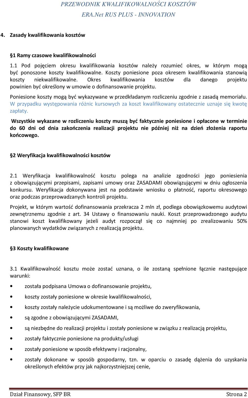 Poniesione koszty mogą być wykazywane w przedkładanym rozliczeniu zgodnie z zasadą memoriału. W przypadku występowania różnic kursowych za koszt kwalifikowany ostatecznie uznaje się kwotę zapłaty.