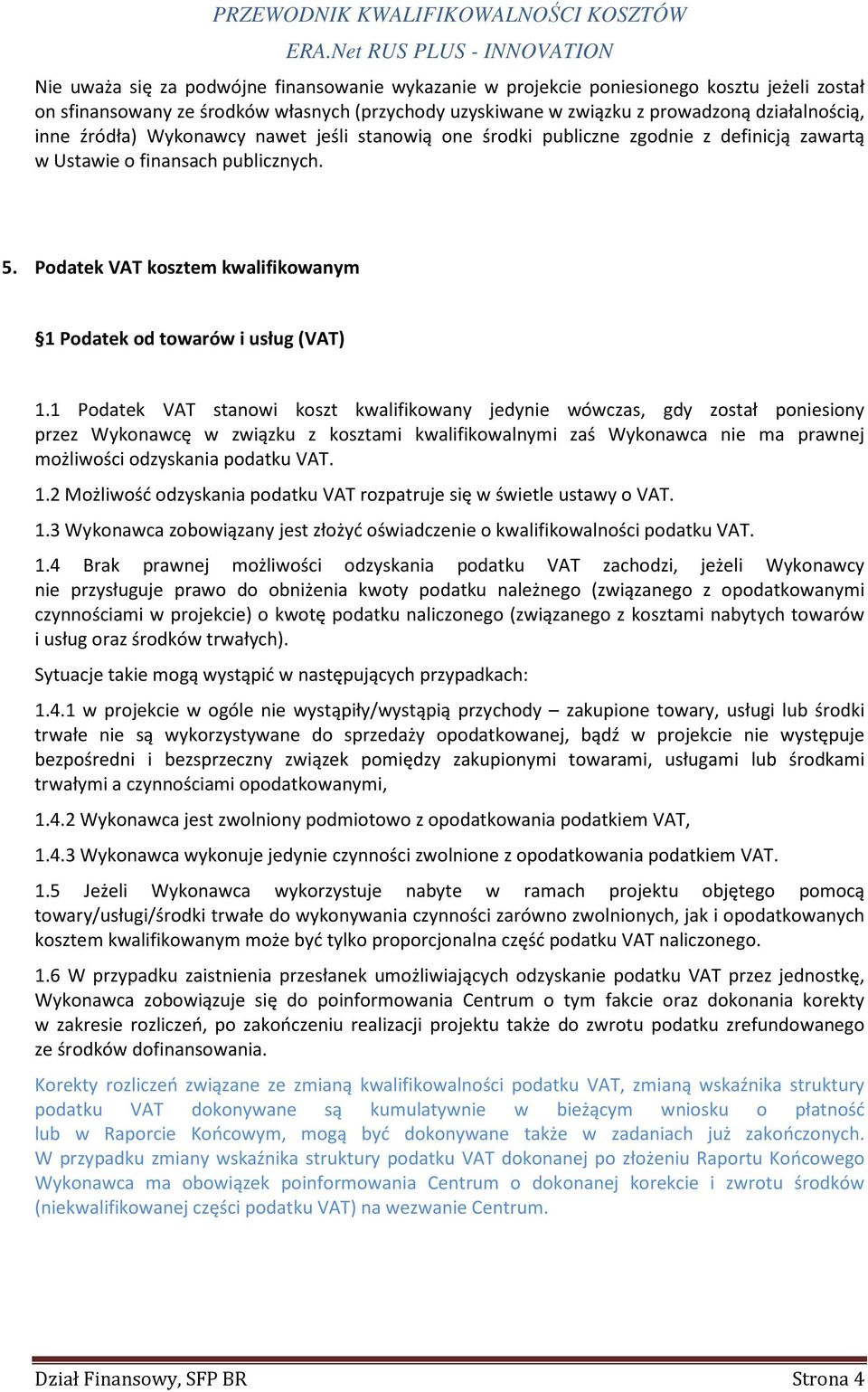 1 Podatek VAT stanowi koszt kwalifikowany jedynie wówczas, gdy został poniesiony przez Wykonawcę w związku z kosztami kwalifikowalnymi zaś Wykonawca nie ma prawnej możliwości odzyskania podatku VAT.