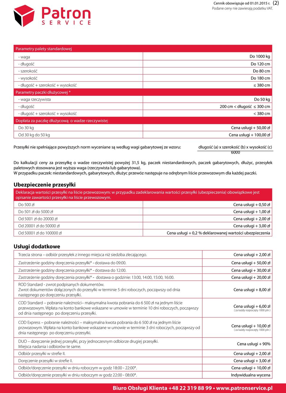 Cena usługi + 100,00 zł Przesyłki nie spełniające powyższych norm wyceniane są według wagi gabarytowej ze wzoru: długość (a) x szerokość (b) x wysokość (c) 6000 Do kalkulacji ceny za przesyłkę o