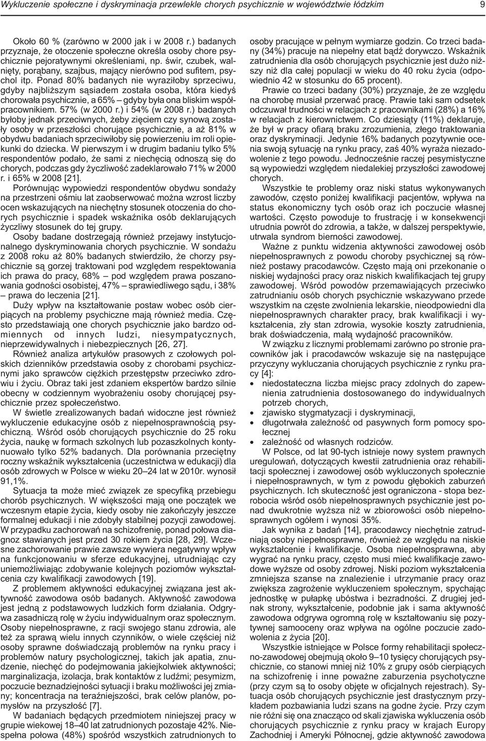 Ponad 80% badanych nie wyraziłoby sprzeciwu, gdyby najbliższym sąsiadem została osoba, która kiedyś chorowała psychicznie, a 65% gdyby była ona bliskim współpracownikiem. 57% (w 2000 r.