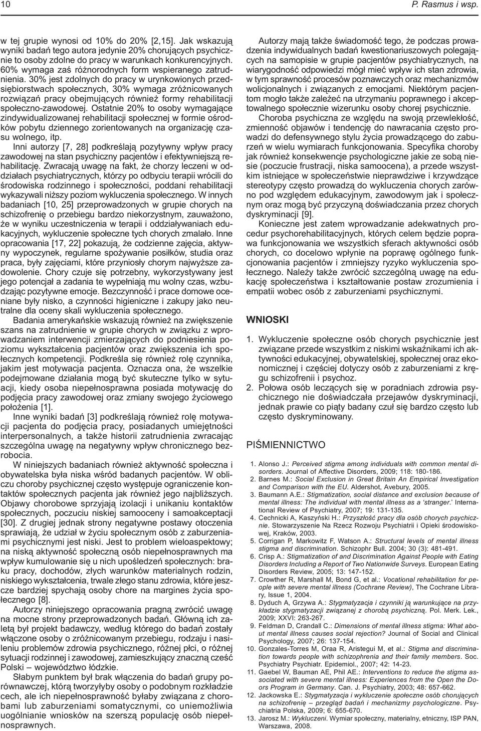 30% jest zdolnych do pracy w urynkowionych przedsiębiorstwach społecznych, 30% wymaga zróżnicowanych rozwiązań pracy obejmujących również formy rehabilitacji społeczno-zawodowej.
