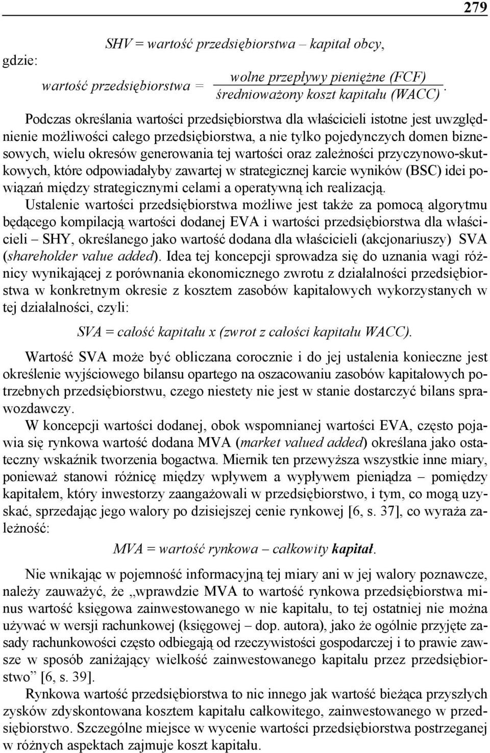 biznesowych, wielu okresów generowania tej wartości oraz zależności przyczynowo-skutkowych, które odpowiadałyby zawartej w strategicznej karcie wyników (BSC) idei powiązań między strategicznymi