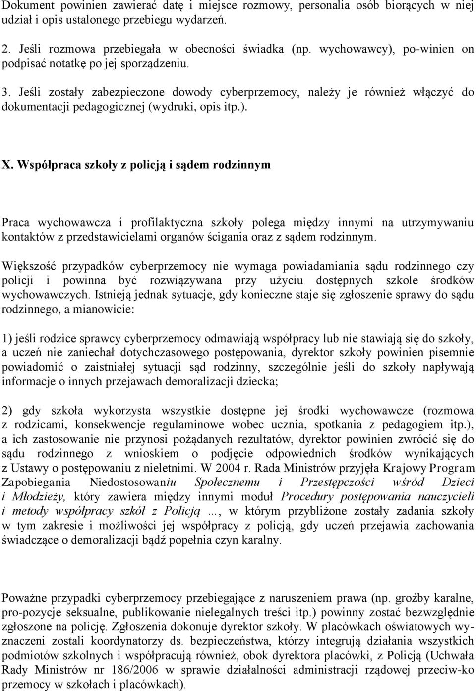 Współpraca szkoły z policją i sądem rodzinnym Praca wychowawcza i profilaktyczna szkoły polega między innymi na utrzymywaniu kontaktów z przedstawicielami organów ścigania oraz z sądem rodzinnym.