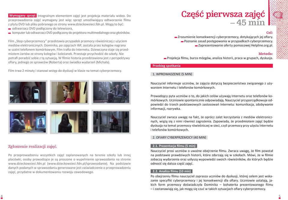 ku pobranego ze strony www.dzieckowsieci.fdn.pl. Mogą to być: odtwarzacz DVD podłączony do telewizora, komputer lub odtwarzacz DVD podłączony do projektora multimedialnego oraz głośników.