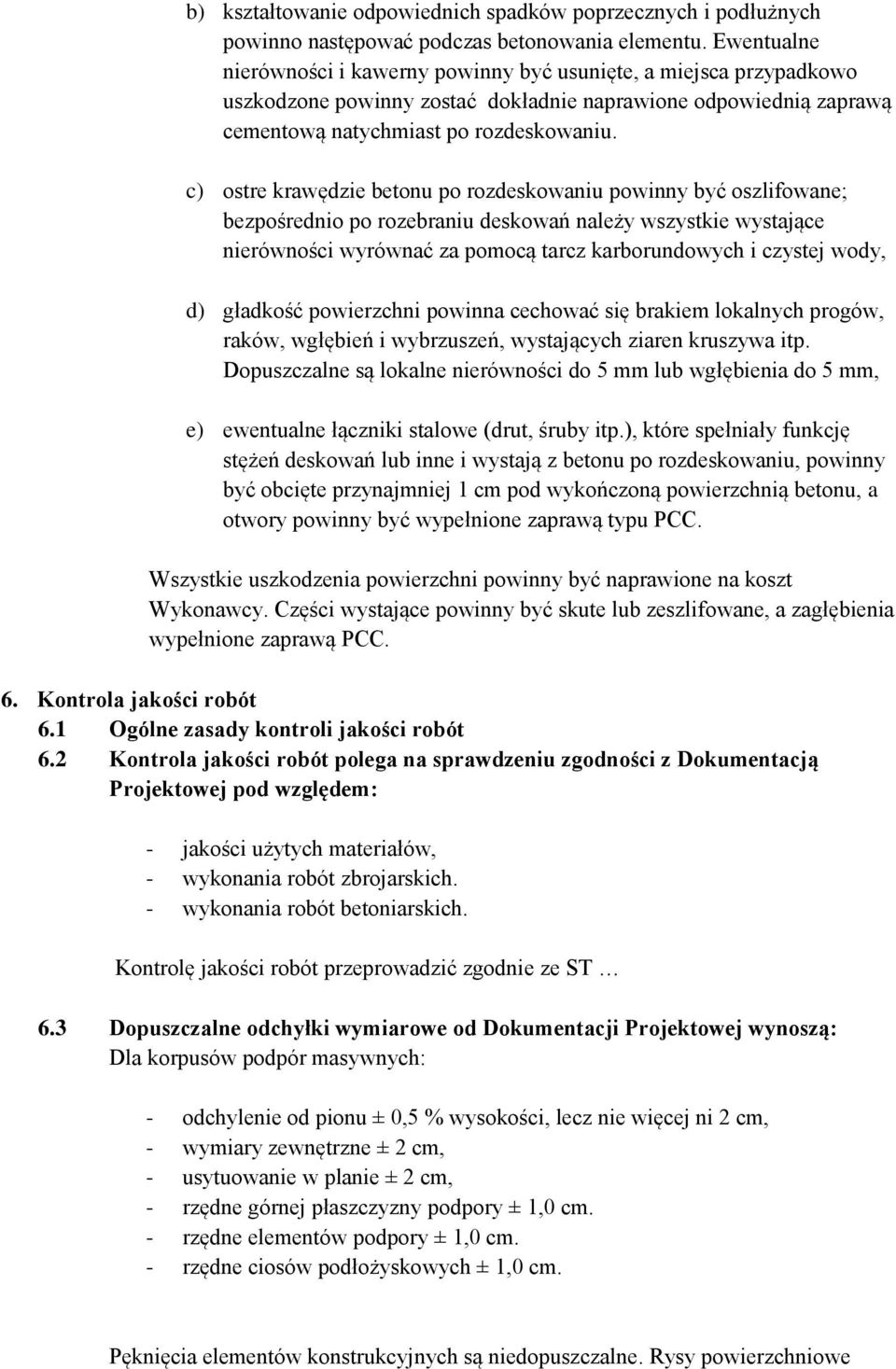 c) ostre krawędzie betonu po rozdeskowaniu powinny być oszlifowane; bezpośrednio po rozebraniu deskowań należy wszystkie wystające nierówności wyrównać za pomocą tarcz karborundowych i czystej wody,