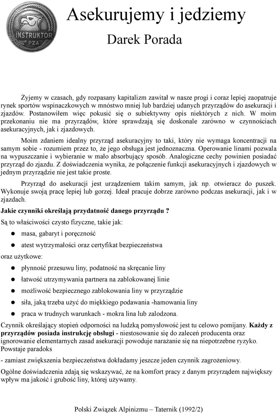 W moim przekonaniu nie ma przyrządów, które sprawdzają się doskonale zarówno w czynnościach asekuracyjnych, jak i zjazdowych.