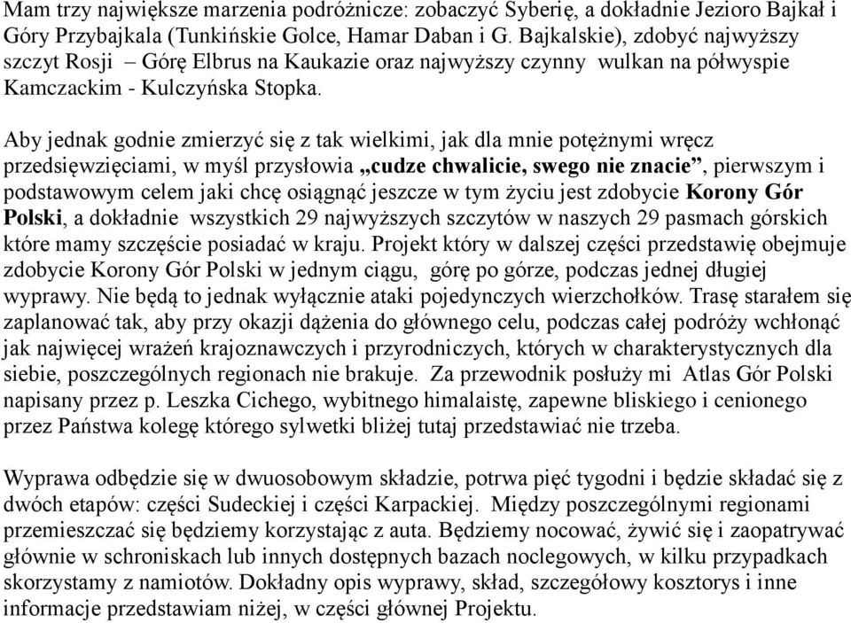 Aby jednak godnie zmierzyć się z tak wielkimi, jak dla mnie potężnymi wręcz przedsięwzięciami, w myśl przysłowia cudze chwalicie, swego nie znacie, pierwszym i podstawowym celem jaki chcę osiągnąć