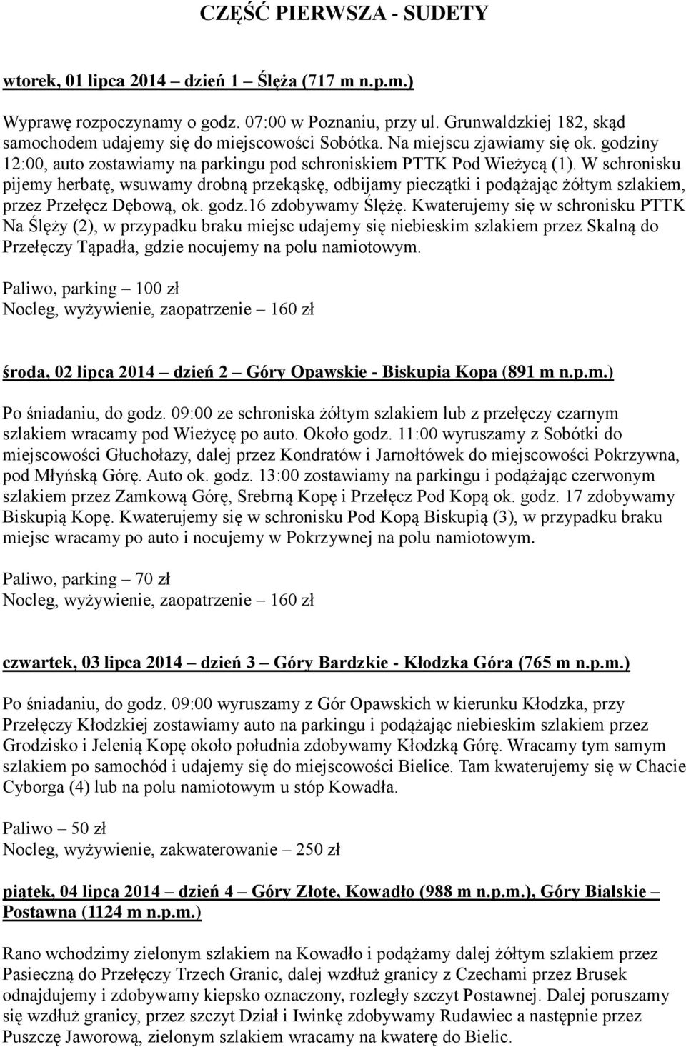 W schronisku pijemy herbatę, wsuwamy drobną przekąskę, odbijamy pieczątki i podążając żółtym szlakiem, przez Przełęcz Dębową, ok. godz.16 zdobywamy Ślężę.