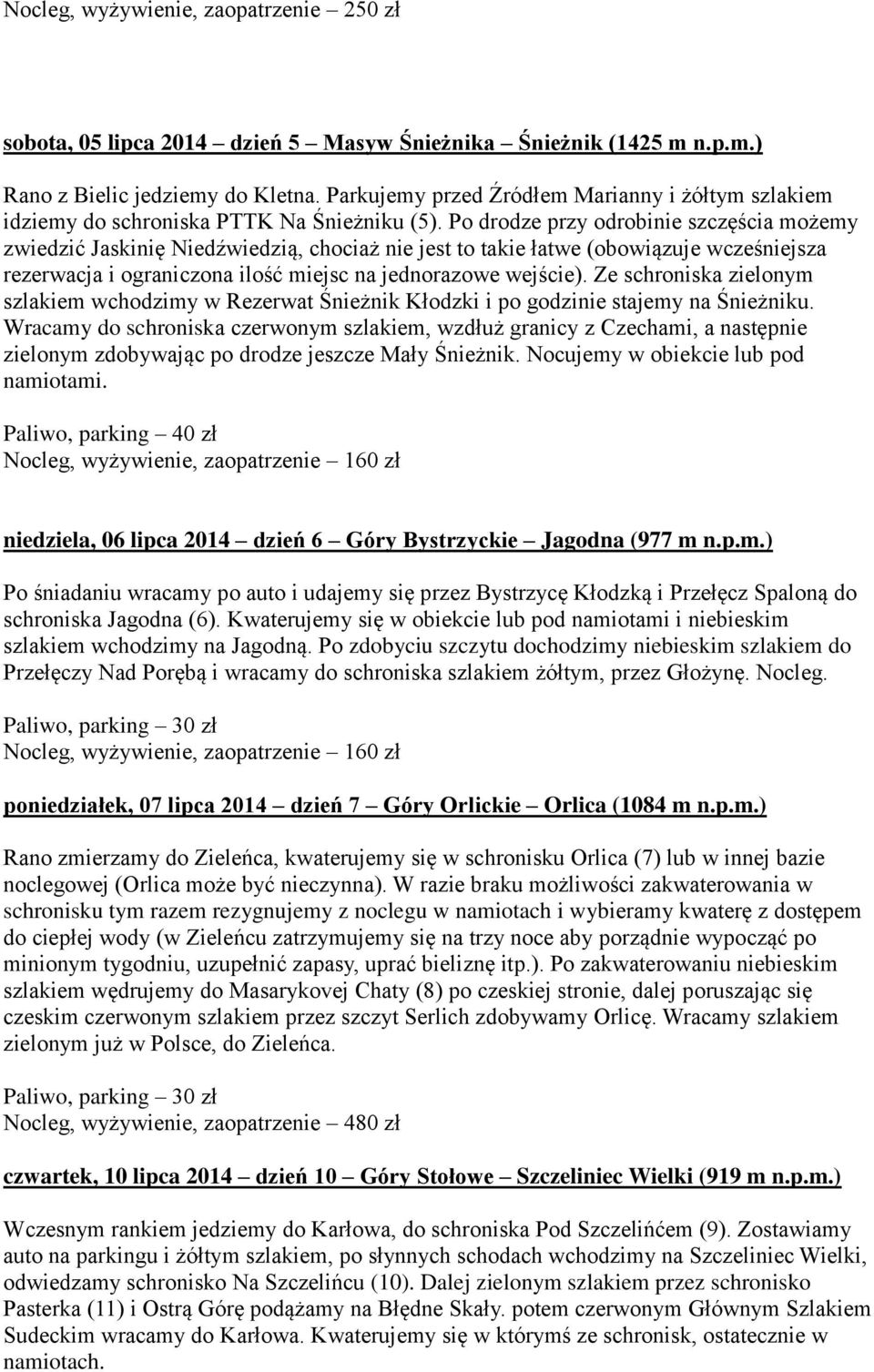 Po drodze przy odrobinie szczęścia możemy zwiedzić Jaskinię Niedźwiedzią, chociaż nie jest to takie łatwe (obowiązuje wcześniejsza rezerwacja i ograniczona ilość miejsc na jednorazowe wejście).