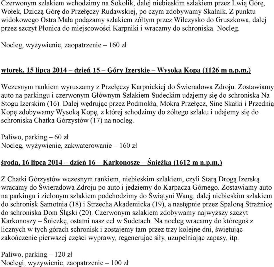 wtorek, 15 lipca 2014 dzień 15 Góry Izerskie Wysoka Kopa (1126 m n.p.m.) Wczesnym rankiem wyruszamy z Przełęczy Karpnickiej do Świeradowa Zdroju.