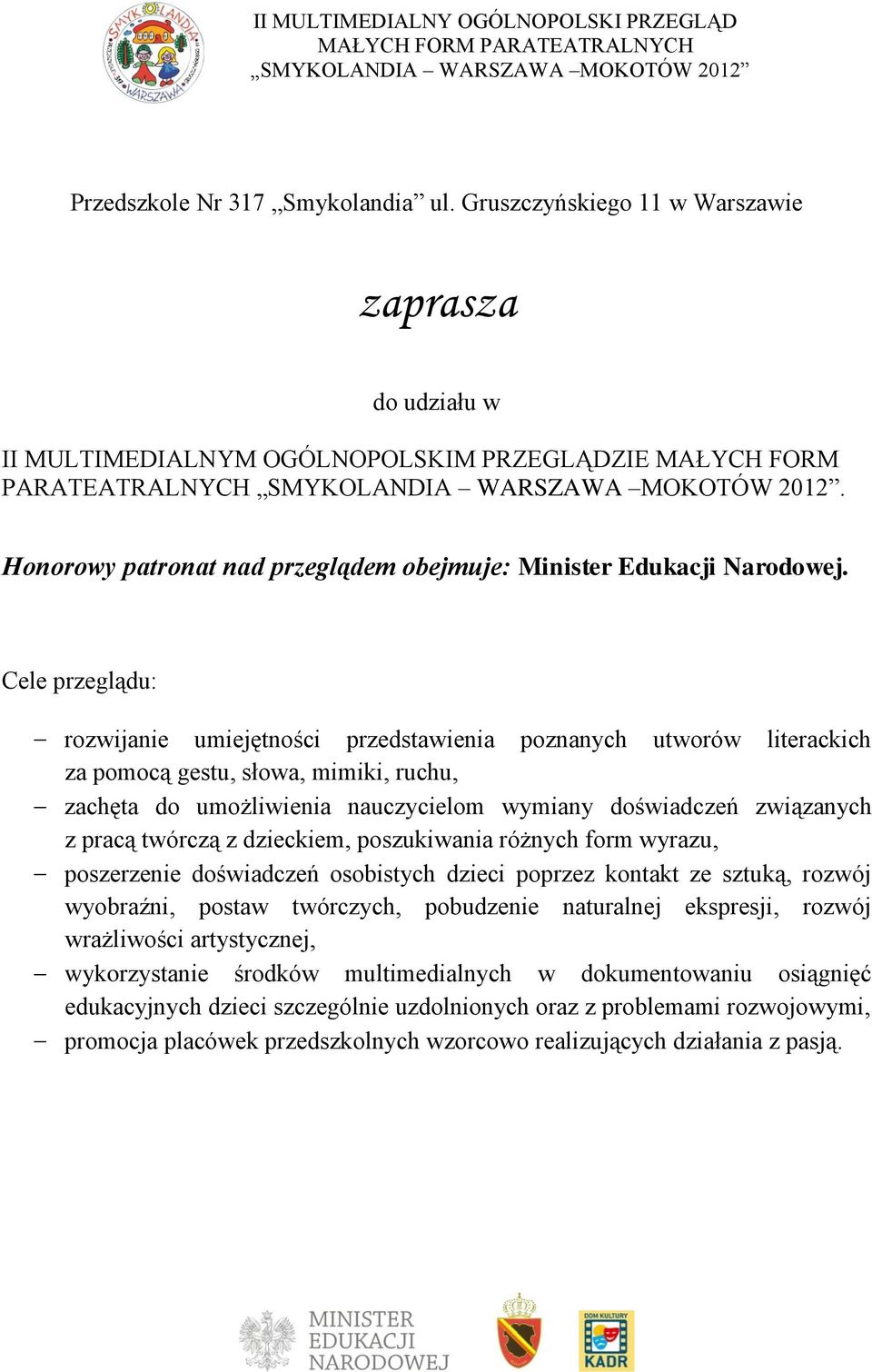 Cele przeglądu: rozwijanie umiejętności przedstawienia poznanych utworów literackich za pomocą gestu, słowa, mimiki, ruchu, zachęta do umożliwienia nauczycielom wymiany doświadczeń związanych z pracą