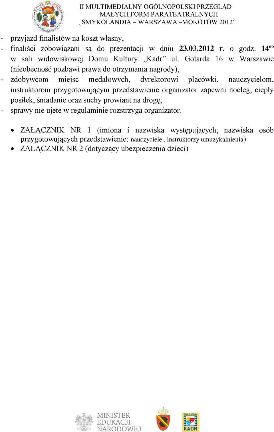 przygotowującym przedstawienie organizator zapewni nocleg, ciepły posiłek, śniadanie oraz suchy prowiant na drogę, sprawy nie ujęte w regulaminie rozstrzyga