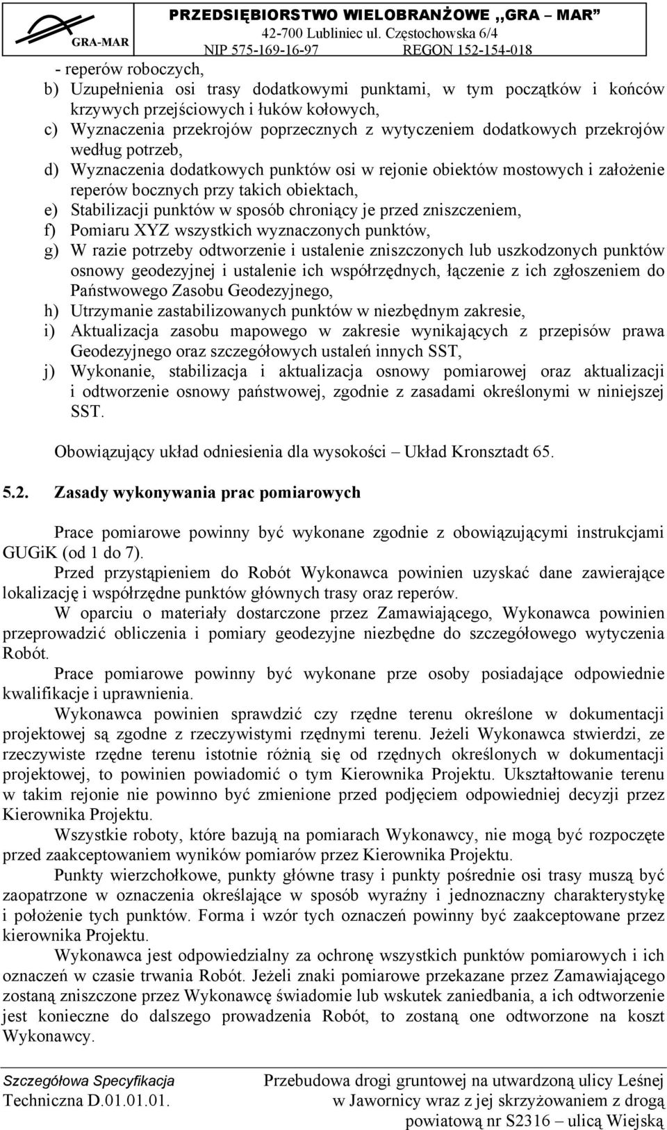 chroniący je przed zniszczeniem, f) Pomiaru XYZ wszystkich wyznaczonych punktów, g) W razie potrzeby odtworzenie i ustalenie zniszczonych lub uszkodzonych punktów osnowy geodezyjnej i ustalenie ich