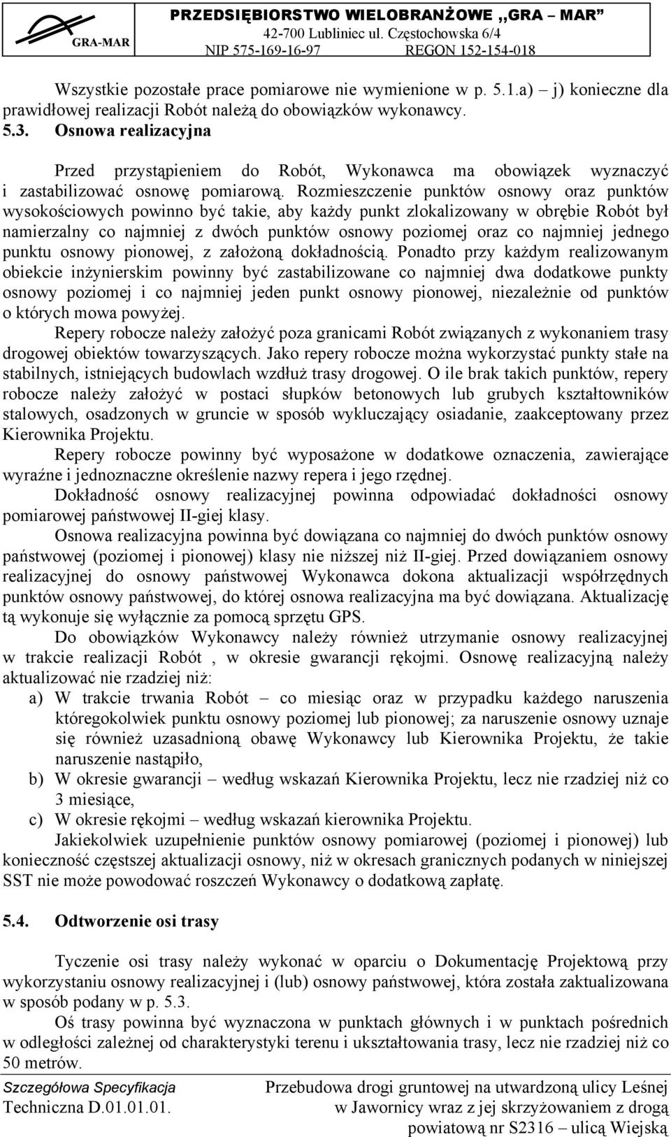 Rozmieszczenie punktów osnowy oraz punktów wysokościowych powinno być takie, aby każdy punkt zlokalizowany w obrębie Robót był namierzalny co najmniej z dwóch punktów osnowy poziomej oraz co najmniej