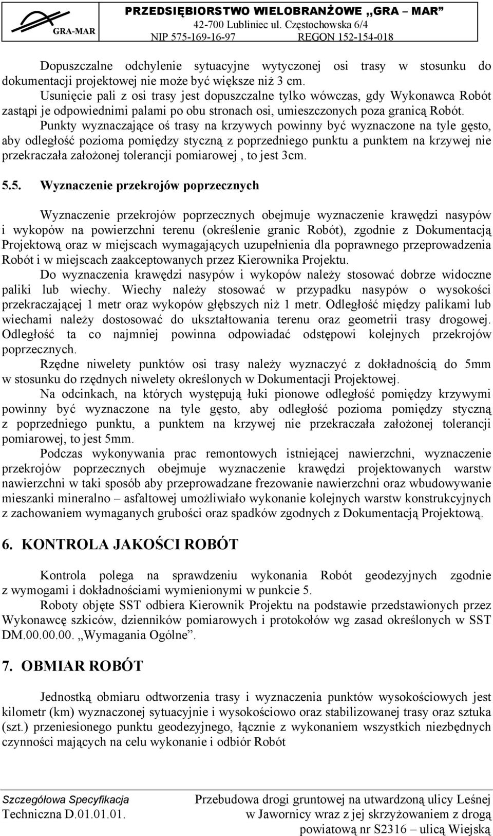 Punkty wyznaczające oś trasy na krzywych powinny być wyznaczone na tyle gęsto, aby odległość pozioma pomiędzy styczną z poprzedniego punktu a punktem na krzywej nie przekraczała założonej tolerancji