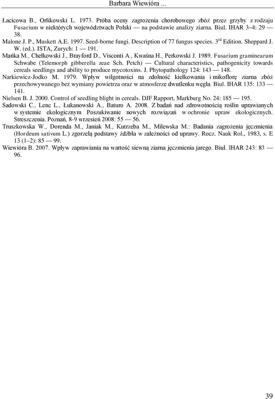 , Perkowski J. 1989. Fusarium graminearum Schwabe (Telemorph gibberella zeae Sch. Petch) Cultural characteristics, pathogenicity towards cereals seedlings and ability to produce mycotoxins. J. Phytopathology 124: 143 148.