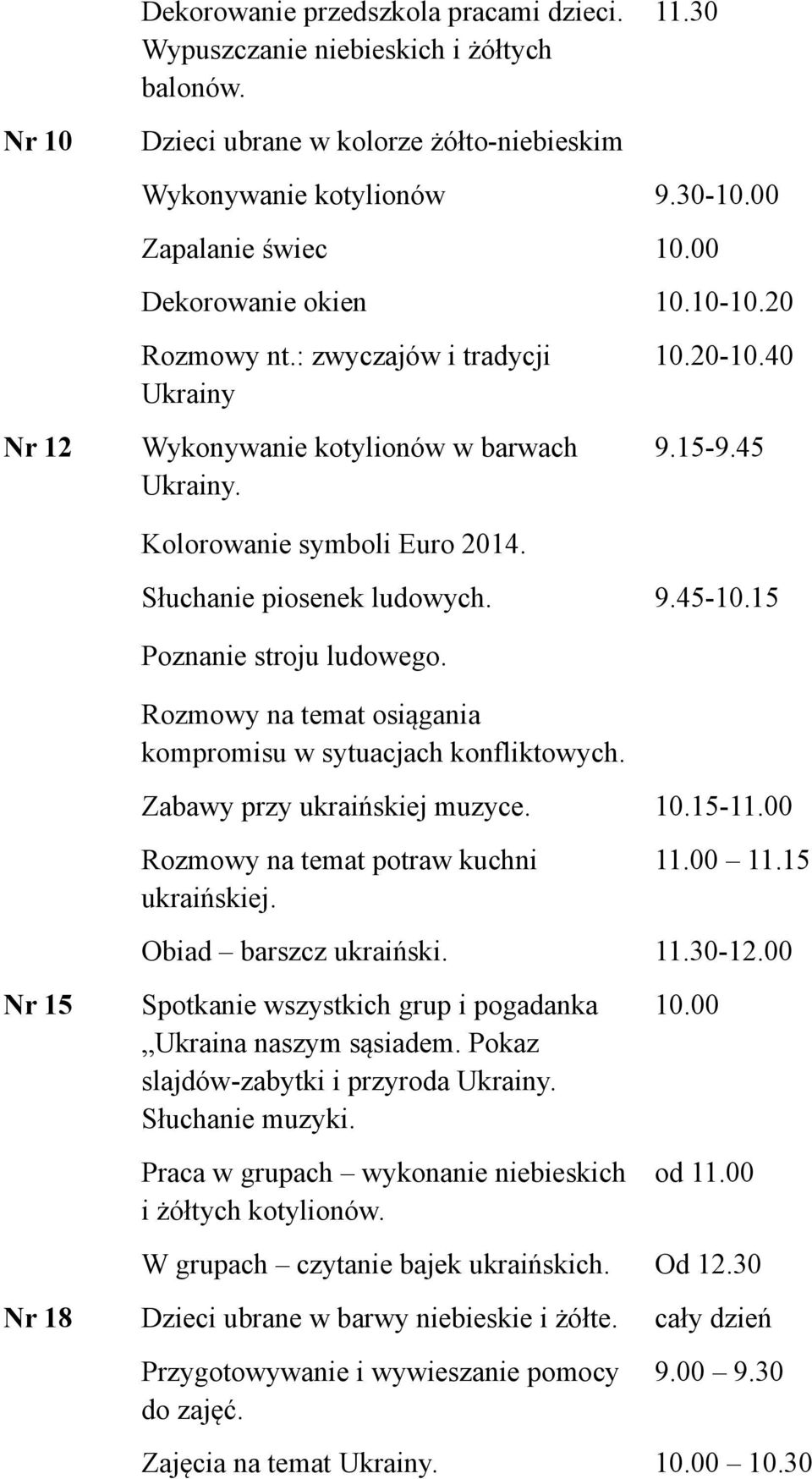 9.45-10.15 Poznanie stroju ludowego. Rozmowy na temat osiągania kompromisu w sytuacjach konfliktowych. Zabawy przy ukraińskiej muzyce. 10.15-11.00 Rozmowy na temat potraw kuchni ukraińskiej. 11.00 11.